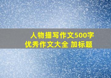 人物描写作文500字优秀作文大全 加标题